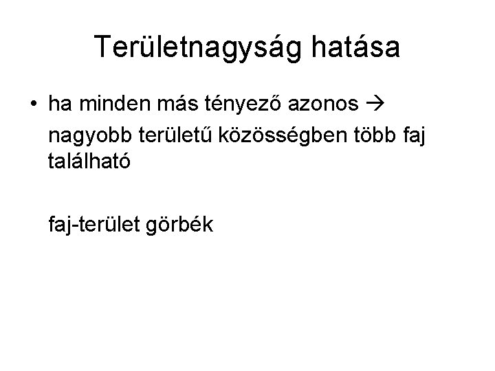 Területnagyság hatása • ha minden más tényező azonos nagyobb területű közösségben több faj található