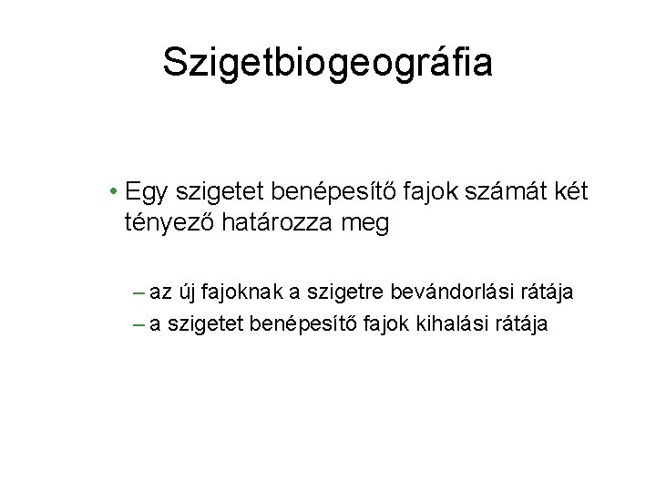 Szigetbiogeográfia • Egy szigetet benépesítő fajok számát két tényező határozza meg – az új