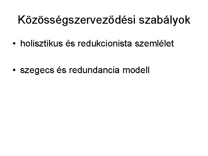 Közösségszerveződési szabályok • holisztikus és redukcionista szemlélet • szegecs és redundancia modell 