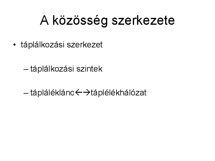 A közösség szerkezete • táplálkozási szerkezet – táplálkozási szintek – tápláléklánc táplélékhálózat 