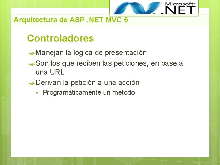 Arquitectura de ASP. NET MVC 5 Controladores Manejan la lógica de presentación Son los