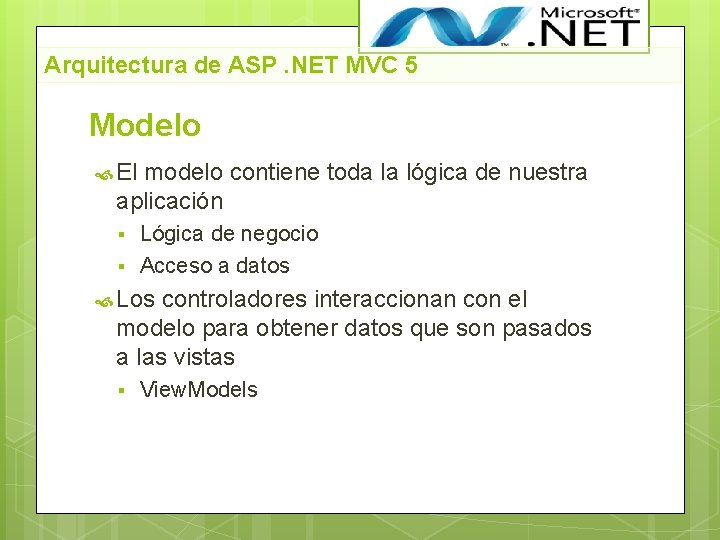 Arquitectura de ASP. NET MVC 5 Modelo El modelo contiene toda la lógica de