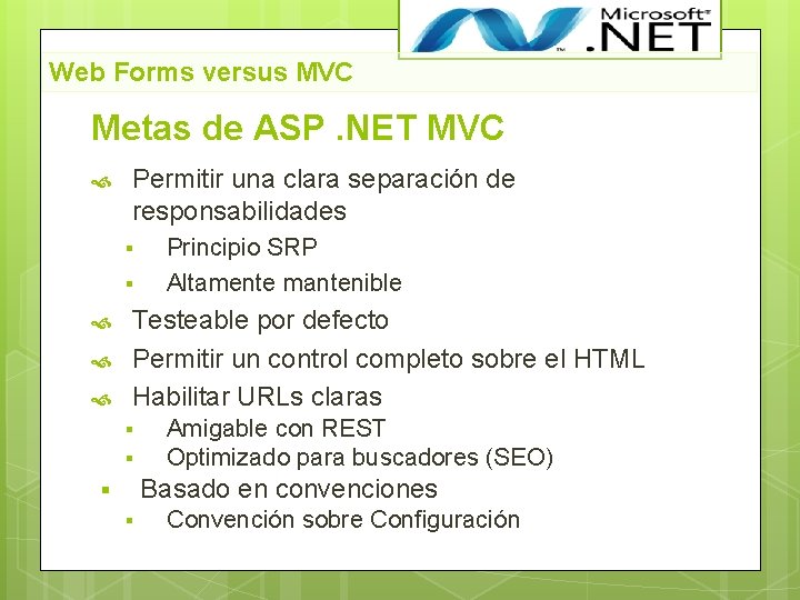 Web Forms versus MVC Metas de ASP. NET MVC Permitir una clara separación de