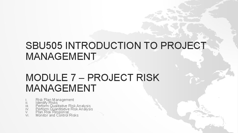 SBU 505 INTRODUCTION TO PROJECT MANAGEMENT MODULE 7 – PROJECT RISK MANAGEMENT I. III.