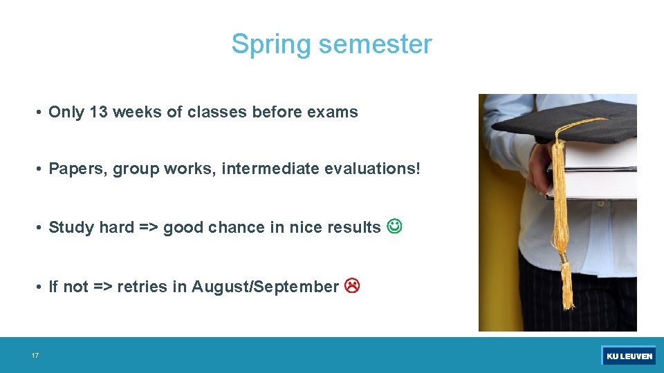 Spring semester • Only 13 weeks of classes before exams • Papers, group works,