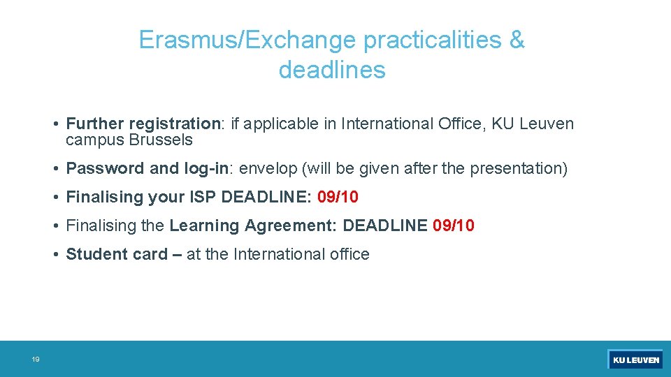 Erasmus/Exchange practicalities & deadlines • Further registration: if applicable in International Office, KU Leuven