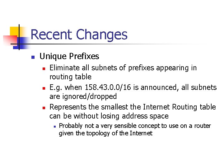 Recent Changes n Unique Prefixes n n n Eliminate all subnets of prefixes appearing