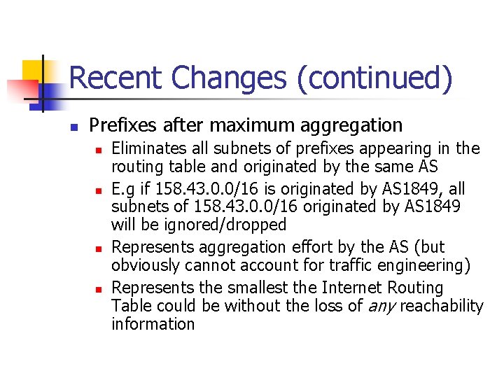 Recent Changes (continued) n Prefixes after maximum aggregation n n Eliminates all subnets of