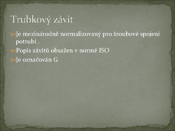 Trubkový závit Je mezinárodně normalizovaný pro šroubové spojení potrubí. Popis závitů obsažen v normě