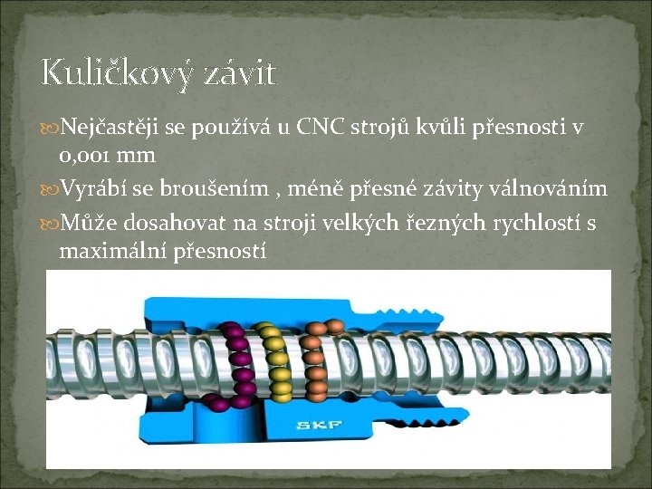 Kuličkový závit Nejčastěji se používá u CNC strojů kvůli přesnosti v 0, 001 mm