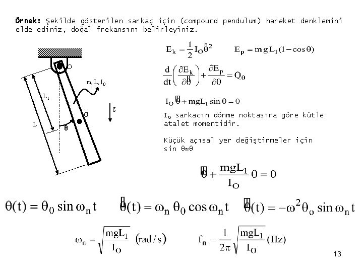 Örnek: Şekilde gösterilen sarkaç için (compound pendulum) hareket denklemini elde ediniz, doğal frekansını belirleyiniz.