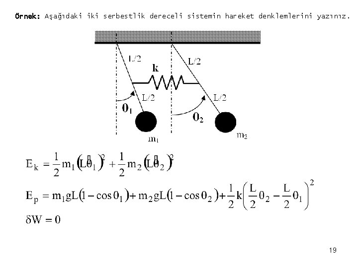 Örnek: Aşağıdaki iki serbestlik dereceli sistemin hareket denklemlerini yazınız. 19 