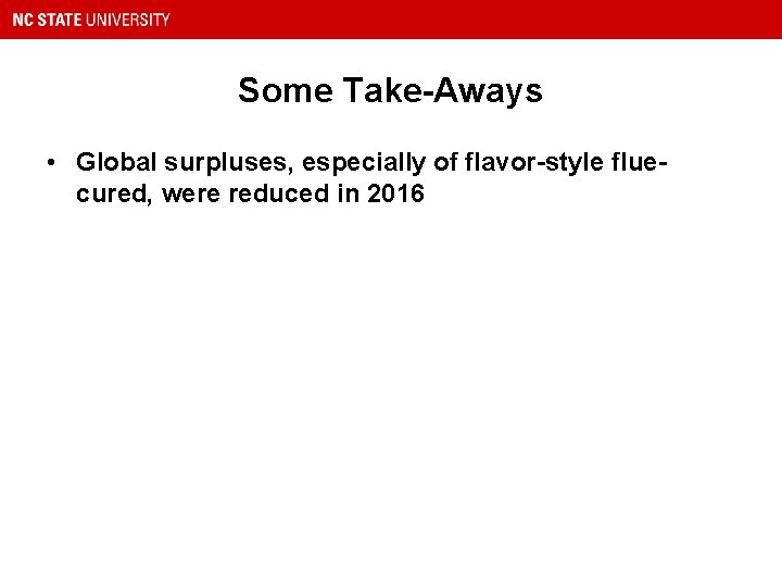 Some Take-Aways • Global surpluses, especially of flavor-style fluecured, were reduced in 2016 