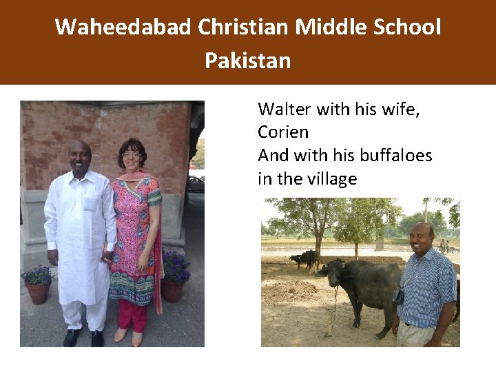 Waheedabad Christian Middle School Pakistan Walter with his wife, Corien And with his buffaloes