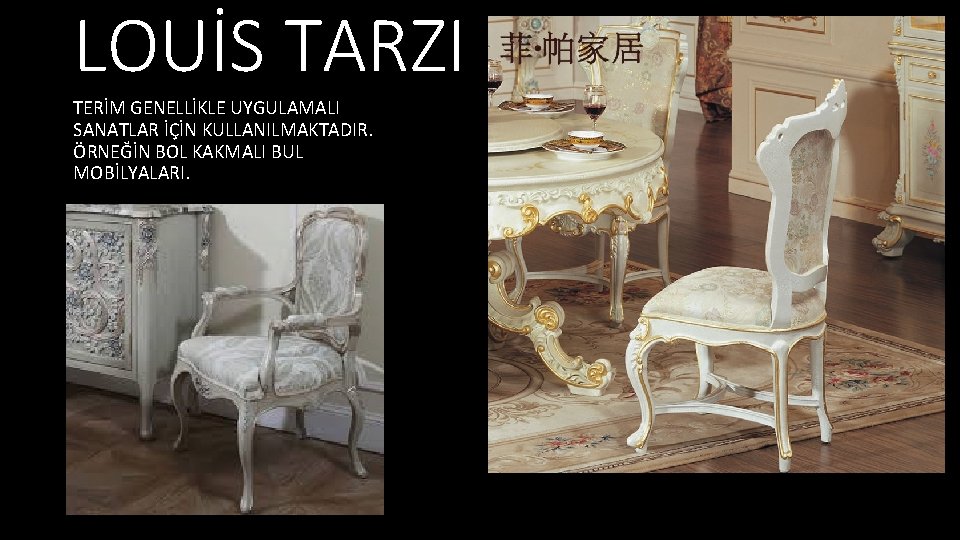 LOUİS TARZI TERİM GENELLİKLE UYGULAMALI SANATLAR İÇİN KULLANILMAKTADIR. ÖRNEĞİN BOL KAKMALI BUL MOBİLYALARI. 