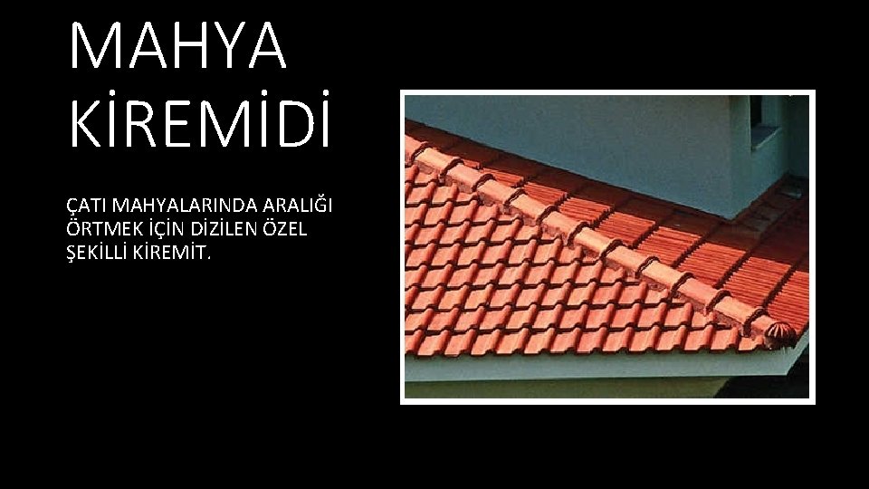 MAHYA KİREMİDİ ÇATI MAHYALARINDA ARALIĞI ÖRTMEK İÇİN DİZİLEN ÖZEL ŞEKİLLİ KİREMİT. 