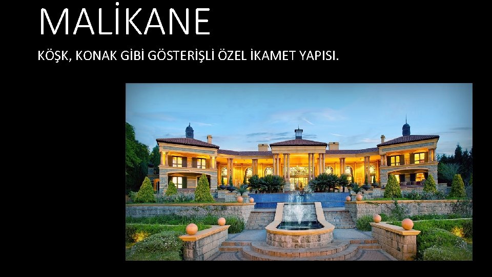 MALİKANE KÖŞK, KONAK GİBİ GÖSTERİŞLİ ÖZEL İKAMET YAPISI. 