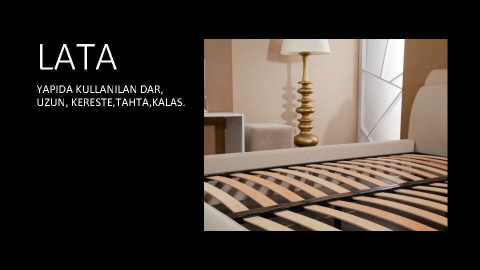 LATA YAPIDA KULLANILAN DAR, UZUN, KERESTE, TAHTA, KALAS. 