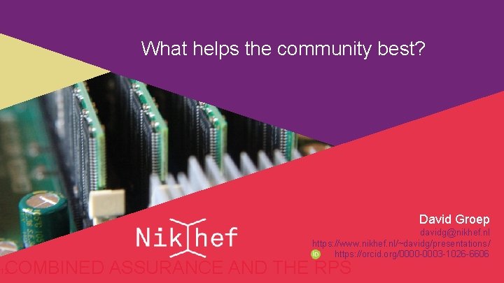 What helps the community best? David Groep davidg@nikhef. nl https: //www. nikhef. nl/~davidg/presentations/ https: