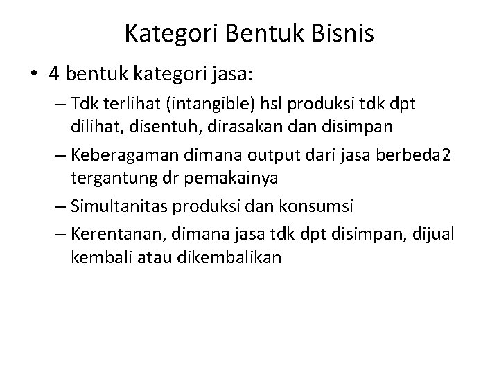 Kategori Bentuk Bisnis • 4 bentuk kategori jasa: – Tdk terlihat (intangible) hsl produksi