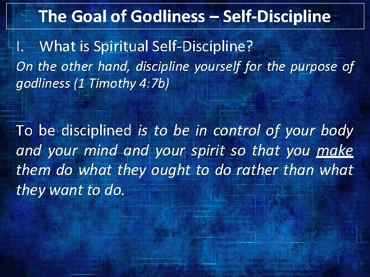 The Goal of Godliness – Self-Discipline I. What is Spiritual Self-Discipline? On the other