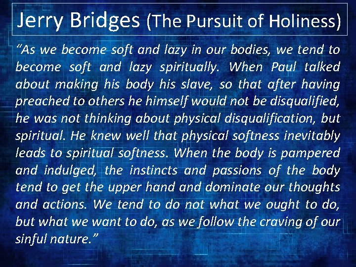Jerry Bridges (The Pursuit of Holiness) “As we become soft and lazy in our