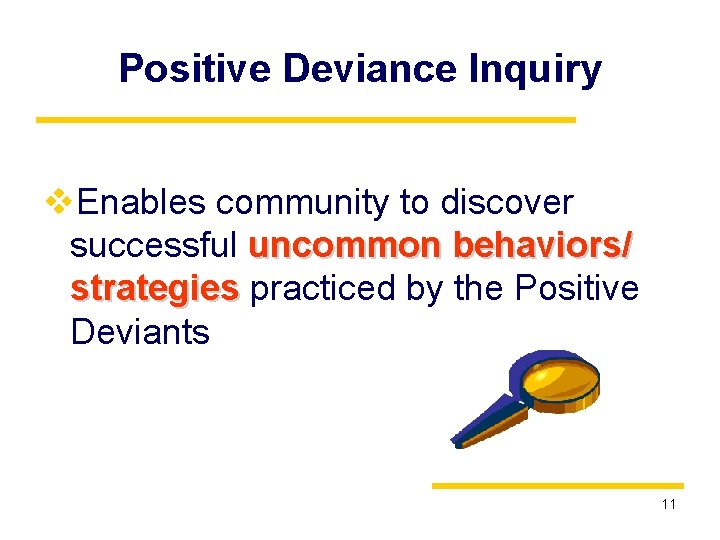 Positive Deviance Inquiry v. Enables community to discover successful uncommon behaviors/ strategies practiced by