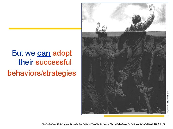 But we can adopt their successful behaviors/strategies Photo Source: Sternin J and Choo R.