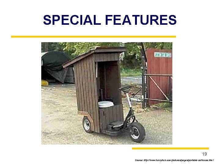SPECIAL FEATURES 19 Source: http: //www. funnyhub. com/pictures/pages/portable-outhouse. html 