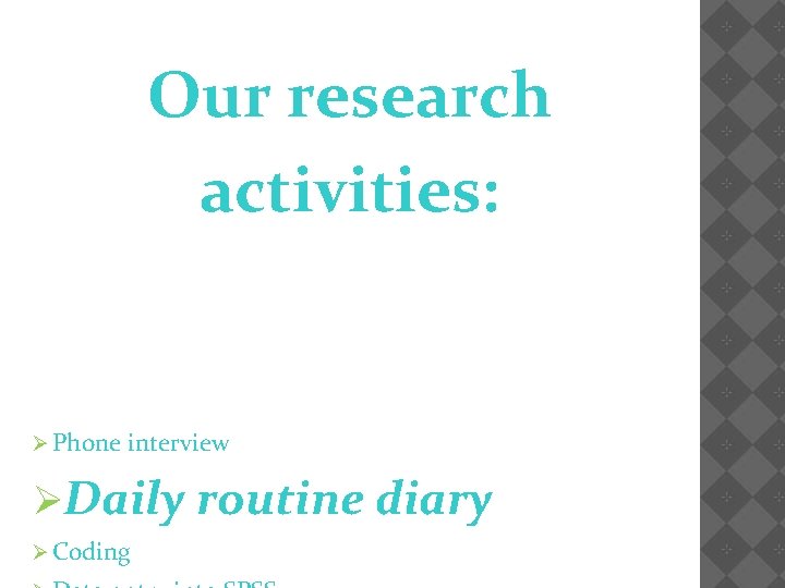 Our research activities: Ø Phone interview ØDaily routine diary Ø Coding 