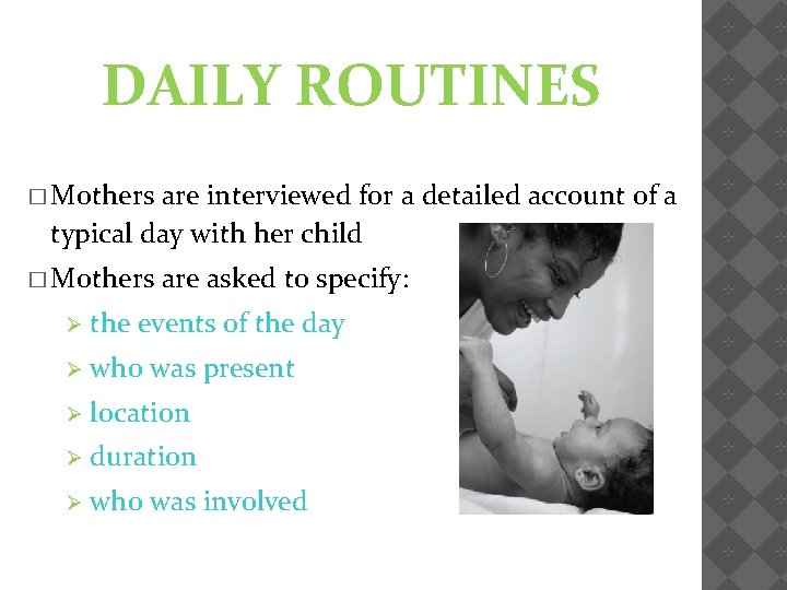 DAILY ROUTINES � Mothers are interviewed for a detailed account of a typical day