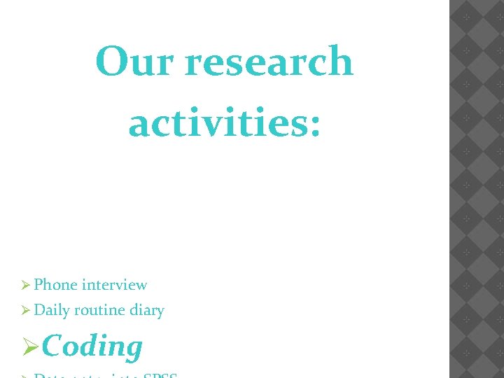 Our research activities: Ø Phone Ø Daily interview routine diary ØCoding 