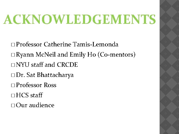 ACKNOWLEDGEMENTS � Professor � Ryann � NYU � Dr. Catherine Tamis-Lemonda Mc. Neil and