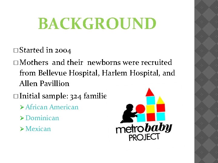 BACKGROUND � Started in 2004 � Mothers and their newborns were recruited from Bellevue