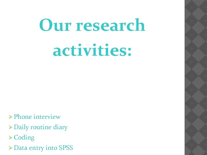 Our research activities: Ø Phone Ø Daily interview routine diary Ø Coding Ø Data