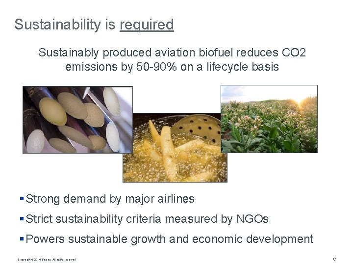 Sustainability is required Sustainably produced aviation biofuel reduces CO 2 emissions by 50 -90%