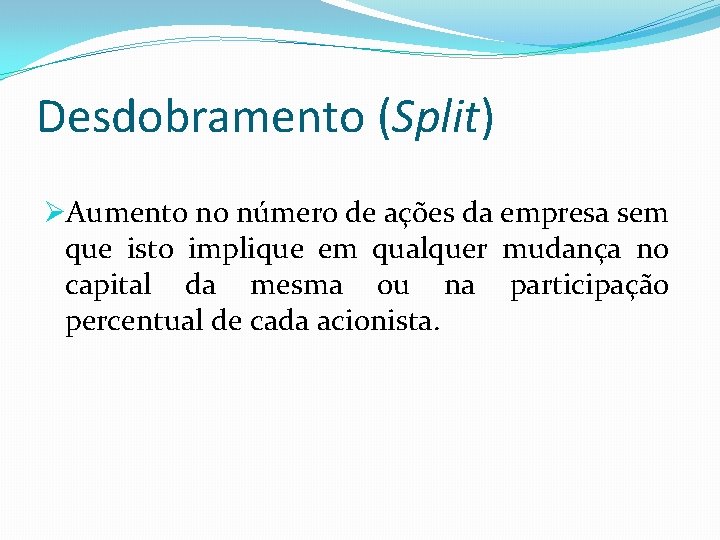 Desdobramento (Split) ØAumento no número de ações da empresa sem que isto implique em