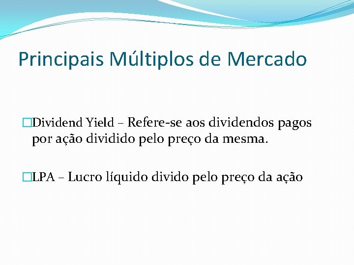 Principais Múltiplos de Mercado �Dividend Yield – Refere-se aos dividendos pagos por ação dividido