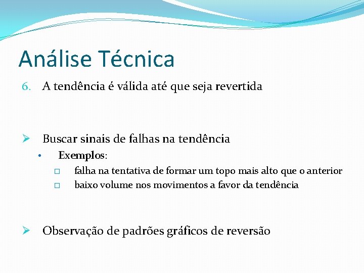 Análise Técnica 6. A tendência é válida até que seja revertida Ø Buscar sinais