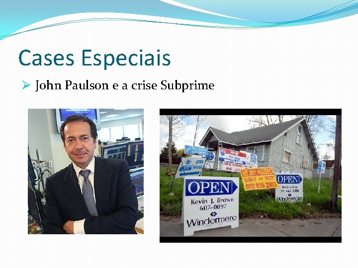 Cases Especiais Ø John Paulson e a crise Subprime 