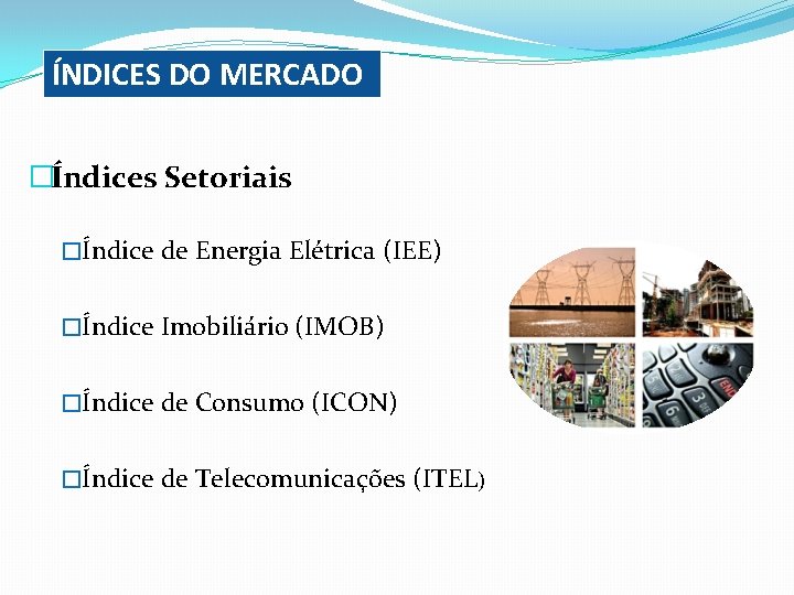 ÍNDICES DO MERCADO �Índices Setoriais �Índice de Energia Elétrica (IEE) �Índice Imobiliário (IMOB) �Índice