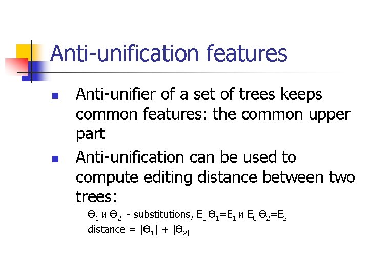 Anti-unification features n n Anti-unifier of a set of trees keeps common features: the