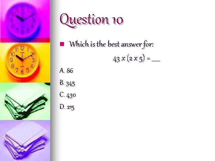 Question 10 n Which is the best answer for: 43 x (2 x 5)