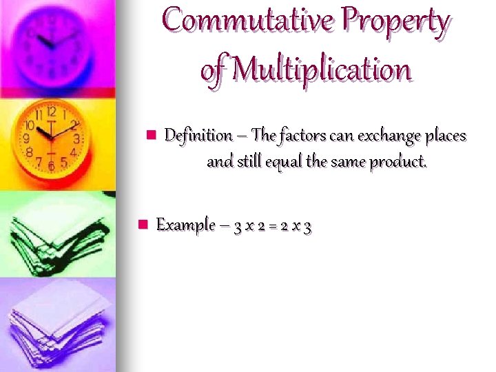 Commutative Property of Multiplication n n Definition – The factors can exchange places and