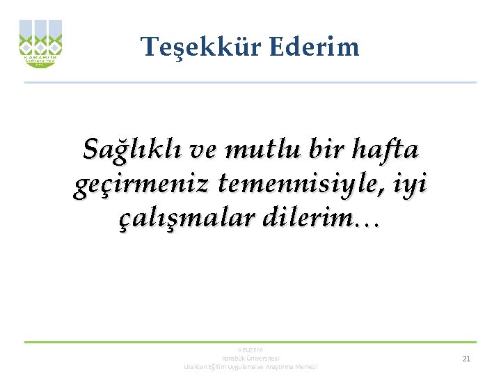 Teşekkür Ederim Sağlıklı ve mutlu bir hafta geçirmeniz temennisiyle, iyi çalışmalar dilerim… KBUZEM Karabük