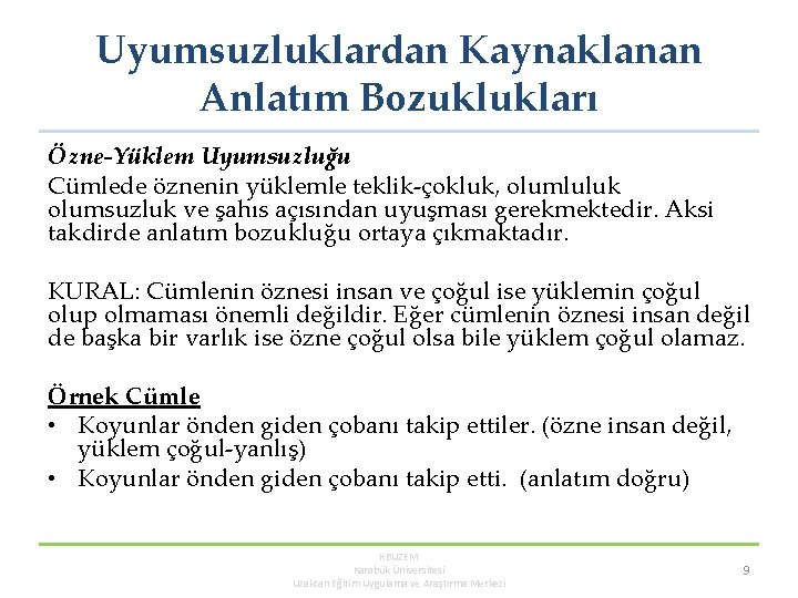 Uyumsuzluklardan Kaynaklanan Anlatım Bozuklukları Özne-Yüklem Uyumsuzluğu Cümlede öznenin yüklemle teklik-çokluk, olumluluk olumsuzluk ve şahıs