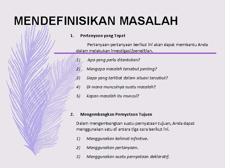 MENDEFINISIKAN MASALAH 1. Pertanyaan yang Tepat Pertanyaan-pertanyaan berikut ini akan dapat membantu Anda dalam