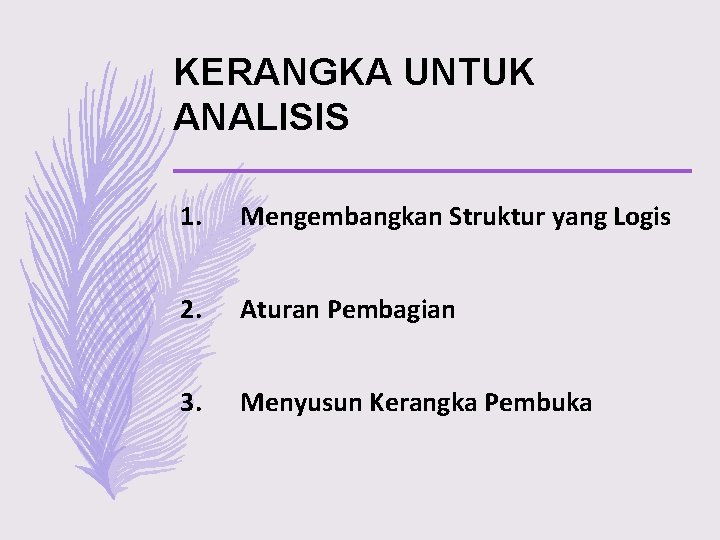 KERANGKA UNTUK ANALISIS 1. Mengembangkan Struktur yang Logis 2. Aturan Pembagian 3. Menyusun Kerangka