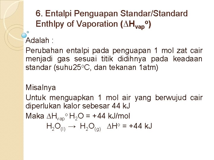 6. Entalpi Penguapan Standar/Standard Enthlpy of Vaporation (∆Hvapo) Adalah : Perubahan entalpi pada penguapan