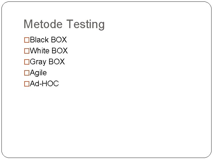 Metode Testing �Black BOX �White BOX �Gray BOX �Agile �Ad-HOC 